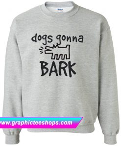 Dogs Gonna Bark Sweatshirt (GPMU)