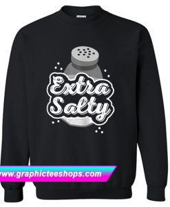 Extra Salty Funny Grumpy Angry Hater Salt Shaker Sweatshirt (GPMU)