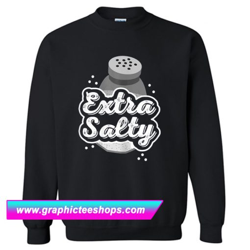 Extra Salty Funny Grumpy Angry Hater Salt Shaker Sweatshirt (GPMU)