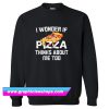 I Wonder If Pizza Thinks About Me Too Sweatshirt (GPMU)