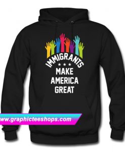 Immigrants Make America Great Again Hoodie (GPMU)