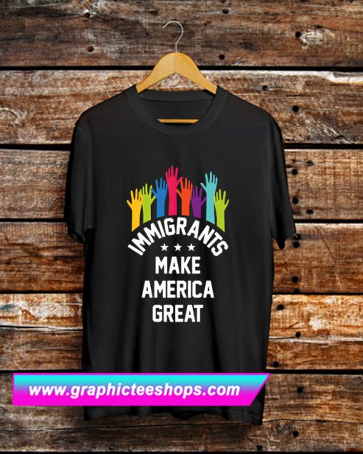 Immigrants Make America Great Again T Shirt (GPMU)