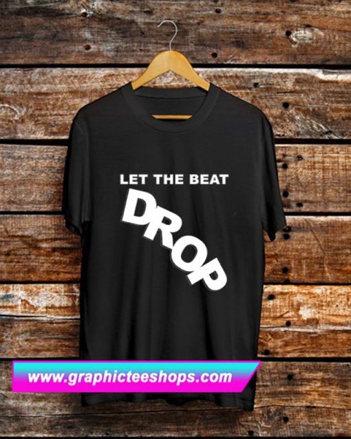 Let The Beat Drop T Shirt (GPMU)