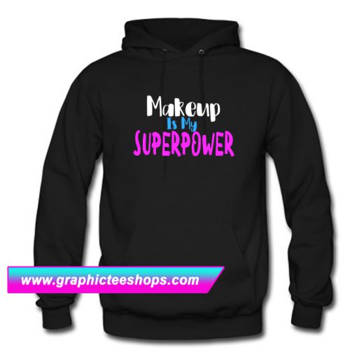 Makeup Is my superpower Hoodie (GPMU)