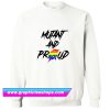 Mutant and Proud Sweatshirt (GPMU)