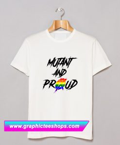 Mutant and Proud T Shirt (GPMU)