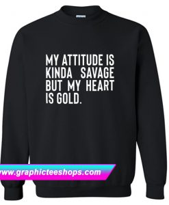 My Attitude is Kinda Savage But My Heart is Gold Sweatshirt (GPMU)