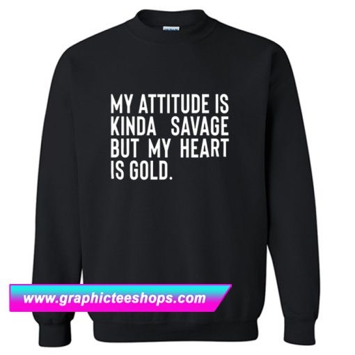 My Attitude is Kinda Savage But My Heart is Gold Sweatshirt (GPMU)