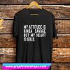 My Attitude is Kinda Savage But My Heart is Gold T Shirt (GPMU)