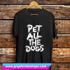 Pet All the Dogs T Shirt (GPMU)