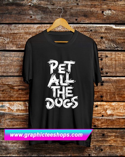 Pet All the Dogs T Shirt (GPMU)