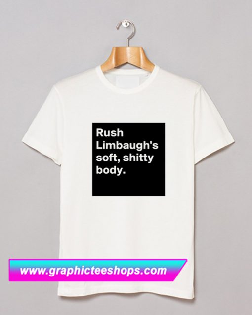 Rush Limbaugh’s soft shitty body T Shirt (GPMU)