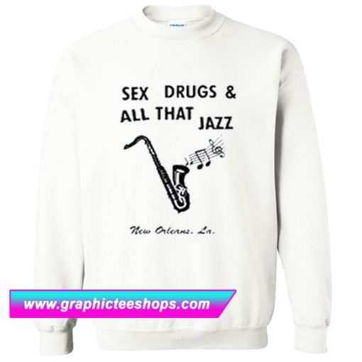 Sex Drugs And All That Jazz Sweatshirt (GPMU)