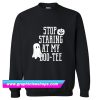 Stop Staring At My Boo Sweatshirt (GPMU)