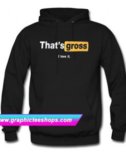 That’s Gross I Love It Hoodie (GPMU)