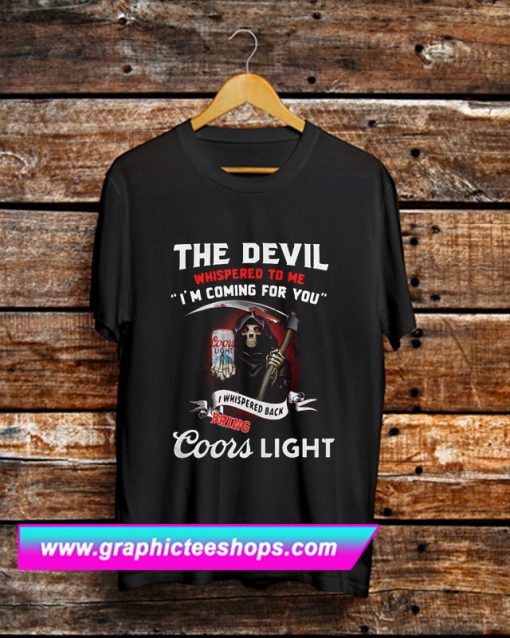 The Devil Whispered to me I’m Coming for You T Shirt (GPMU)