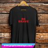 Be Brave T Shirt (GPMU)