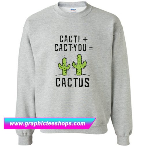 Cacti Cact You Sweatshirt (GPMU)