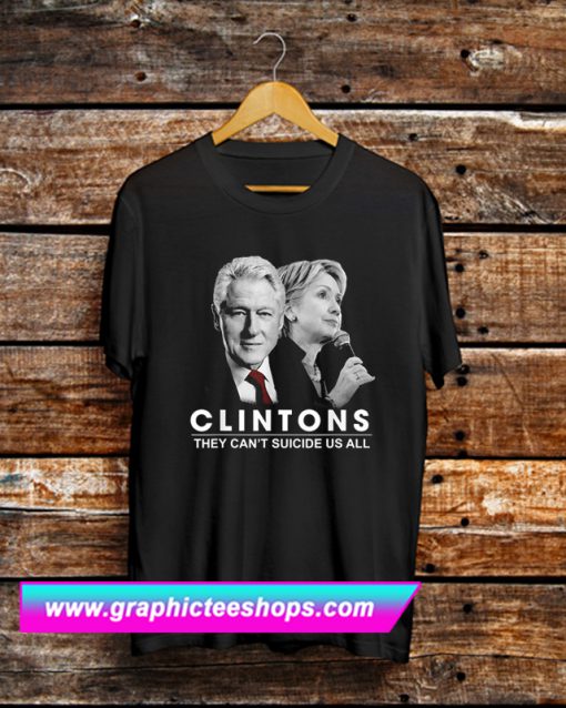 Clinton They Can’t Suicide Us All T Shirt (GPMU)