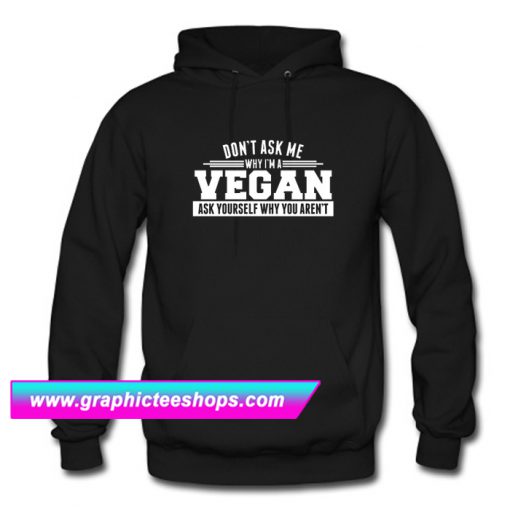 DON'T ASK ME WHY I'M VEGAN Hoodie (GPMU)