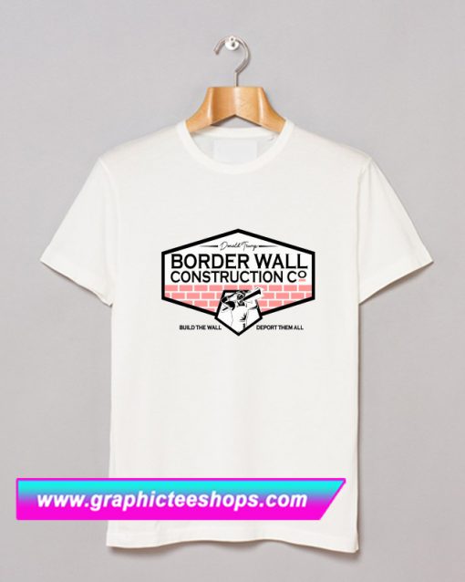 Donald Trump Border Wall Construction T Shirt (GPMU)