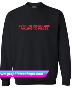 Even the Pieces are Falling to Pieces Sweatshirt (GPMU)