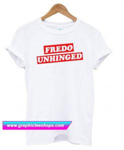 Fredo Unhinged T Shirt (GPMU)