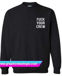 Fuck Your Crew Sweatshirt (GPMU)