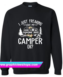 I Just Freaking Love My Camper Sweatshirt (GPMU)