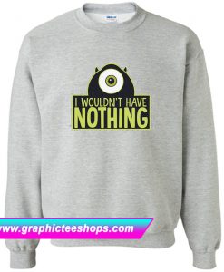 I Wouldn't Have Nothing Sweatshirt (GPMU)