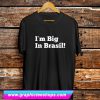 I’m Big in Brasil T Shirt (GPMU)