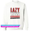 Lazy Is A Very Strong Word Sweatshirt (GPMU)