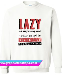 Lazy Is A Very Strong Word Sweatshirt (GPMU)