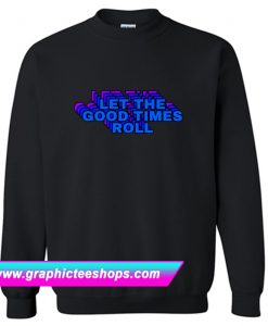 Let The Good Times Roll Sweatshirt (GPMU)