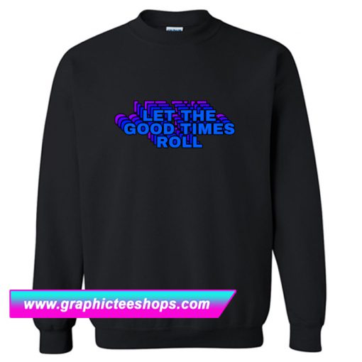 Let The Good Times Roll Sweatshirt (GPMU)