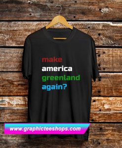 Make America Greenland Again T Shirt (GPMU)