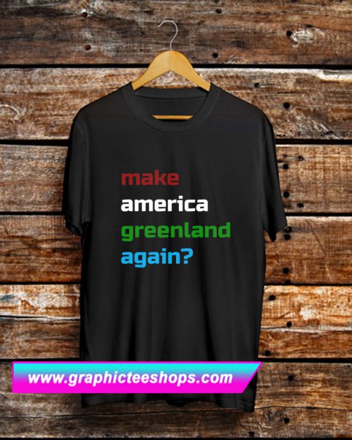 Make America Greenland Again T Shirt (GPMU)