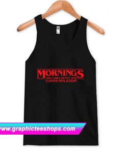 Morning Are For Coffee And Contemplation Tanktop (GPMU)