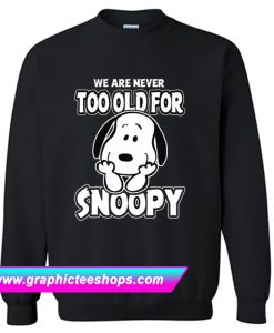 Official We Are Never Too Old For Snoopy Sweatshirt (GPMU)
