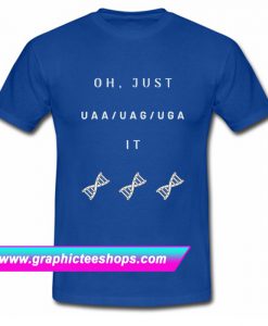 Oh Just UAA/ UAG/UGA TShirt (GPMU)