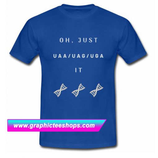 Oh Just UAA/ UAG/UGA TShirt (GPMU)