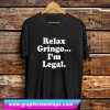 Relax Gringo I’m Legal T Shirt (GPMU)
