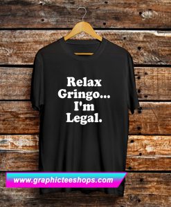 Relax Gringo I’m Legal T Shirt (GPMU)