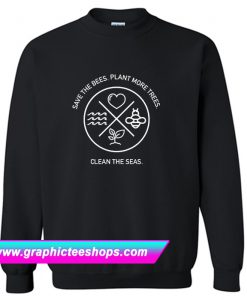 Save The Bees Plant More Trees Clean The Seas Sweatshirt (GPMU)