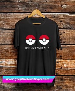 Use My Pokeballs T Shirt (GPMU)