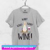 Wine Wine Mine T Shirt (GPMU)