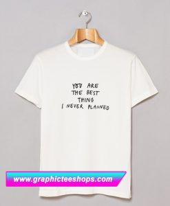 You’re the Best Thing Quotes T Shirt (GPMU)
