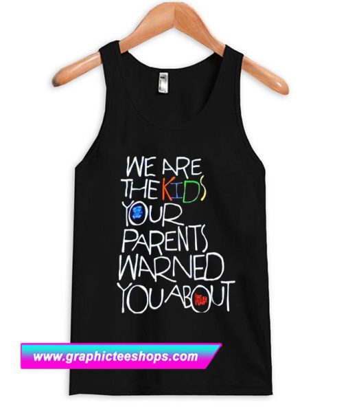 we are the kids your parent warned you about tanktop (GPMU)