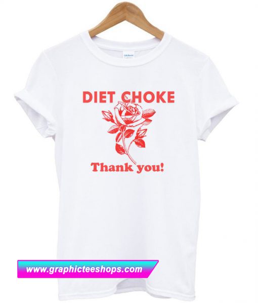 Diet choke thank you t shirt (GPMU)