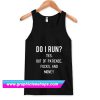 Do I Run Yes Out Of Patience Tanktop (GPMU)